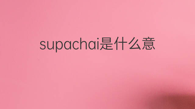 supachai是什么意思 supachai的中文翻译、读音、例句