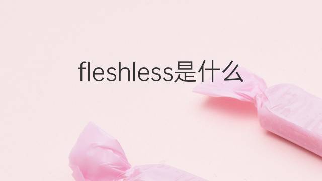 fleshless是什么意思 fleshless的中文翻译、读音、例句
