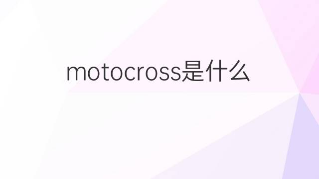 motocross是什么意思 motocross的中文翻译、读音、例句