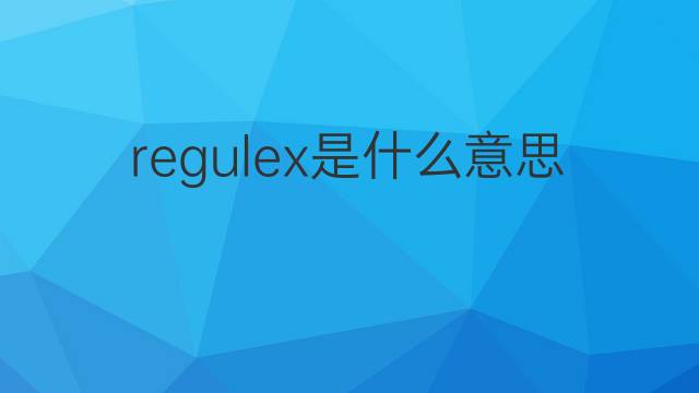 regulex是什么意思 regulex的中文翻译、读音、例句