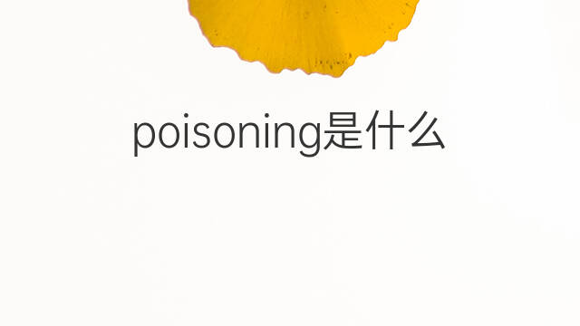 poisoning是什么意思 poisoning的中文翻译、读音、例句