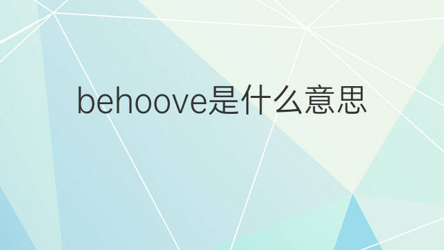 behoove是什么意思 behoove的中文翻译、读音、例句