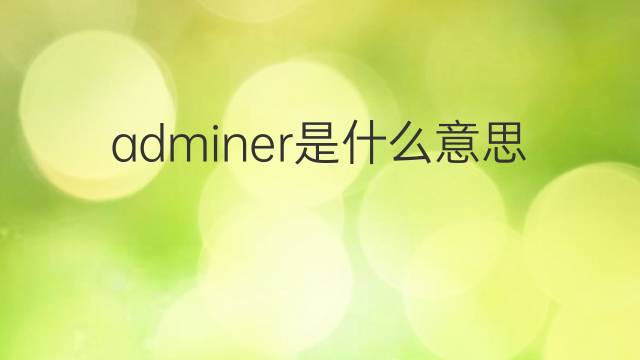 adminer是什么意思 adminer的中文翻译、读音、例句