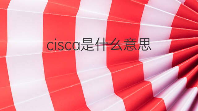 cisca是什么意思 cisca的中文翻译、读音、例句