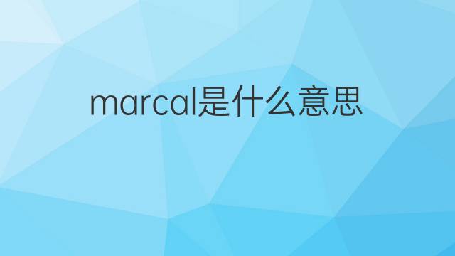 marcal是什么意思 marcal的中文翻译、读音、例句