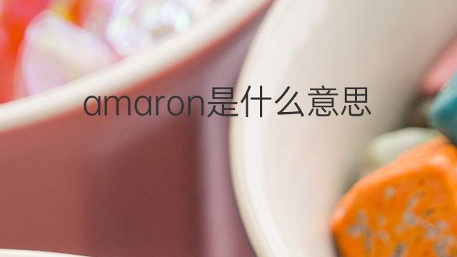 amaron是什么意思 amaron的中文翻译、读音、例句