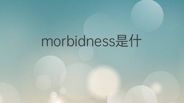 morbidness是什么意思 morbidness的中文翻译、读音、例句