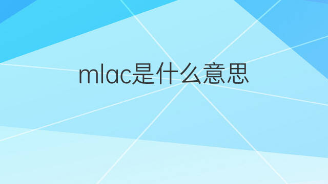 mlac是什么意思 mlac的中文翻译、读音、例句