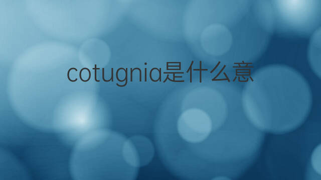 cotugnia是什么意思 cotugnia的中文翻译、读音、例句