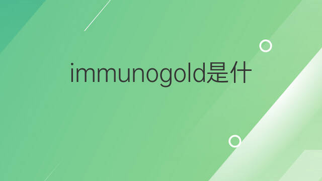 immunogold是什么意思 immunogold的中文翻译、读音、例句