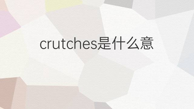 crutches是什么意思 crutches的中文翻译、读音、例句