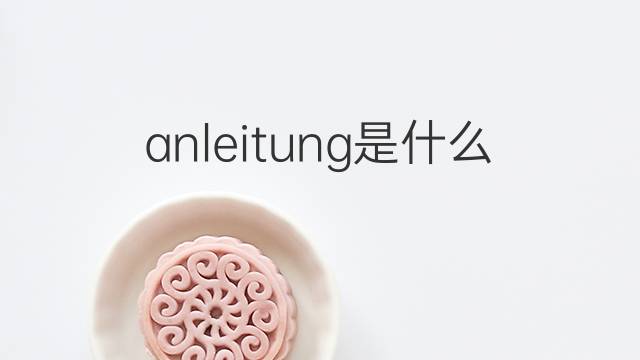 anleitung是什么意思 anleitung的中文翻译、读音、例句