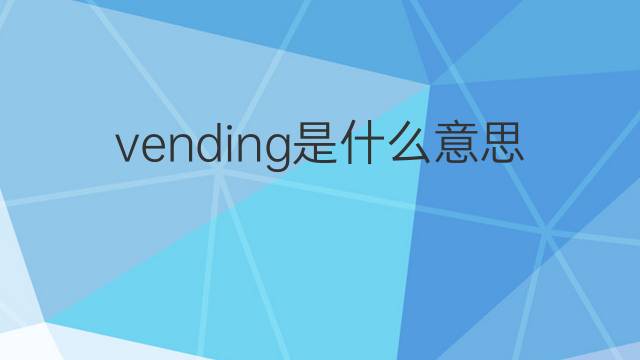 vending是什么意思 vending的中文翻译、读音、例句
