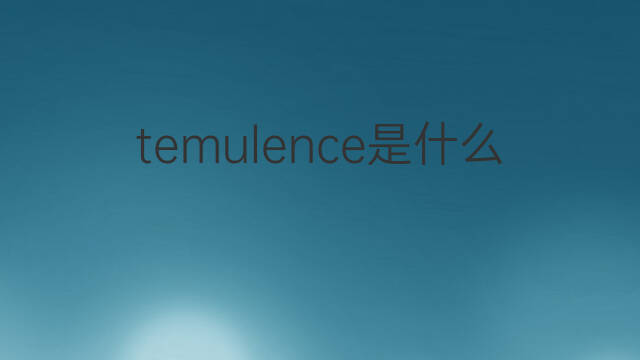 temulence是什么意思 temulence的中文翻译、读音、例句