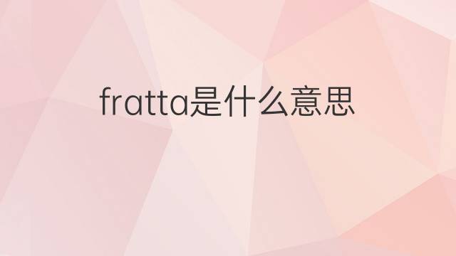 fratta是什么意思 fratta的中文翻译、读音、例句