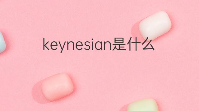 keynesian是什么意思 keynesian的中文翻译、读音、例句