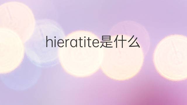hieratite是什么意思 hieratite的中文翻译、读音、例句