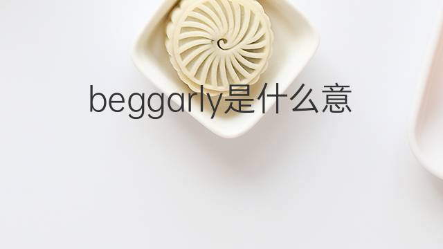beggarly是什么意思 beggarly的中文翻译、读音、例句