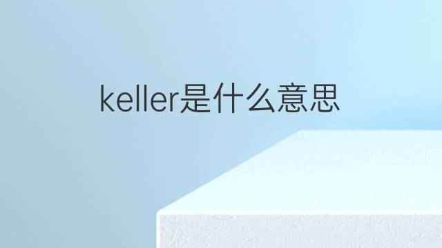 keller是什么意思 keller的中文翻译、读音、例句