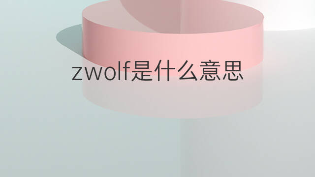 zwolf是什么意思 zwolf的中文翻译、读音、例句