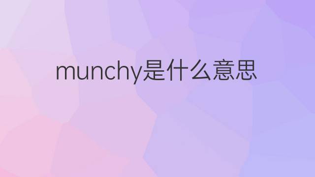 munchy是什么意思 munchy的中文翻译、读音、例句