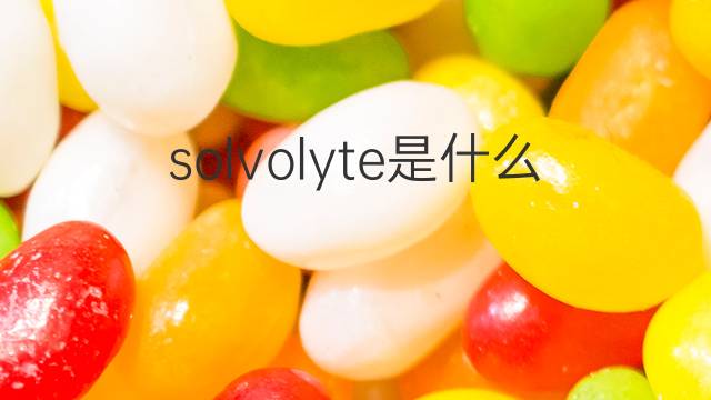 solvolyte是什么意思 solvolyte的中文翻译、读音、例句