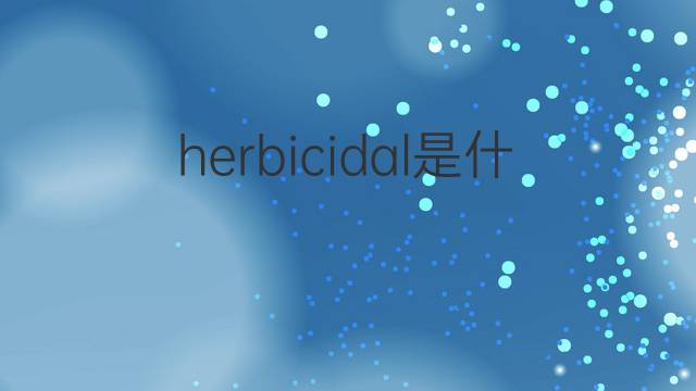 herbicidal是什么意思 herbicidal的中文翻译、读音、例句