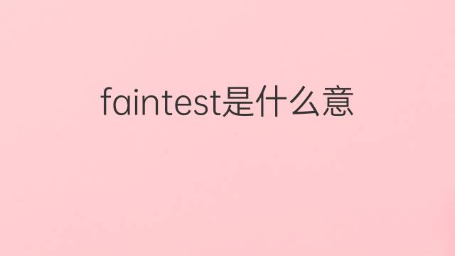 faintest是什么意思 faintest的中文翻译、读音、例句