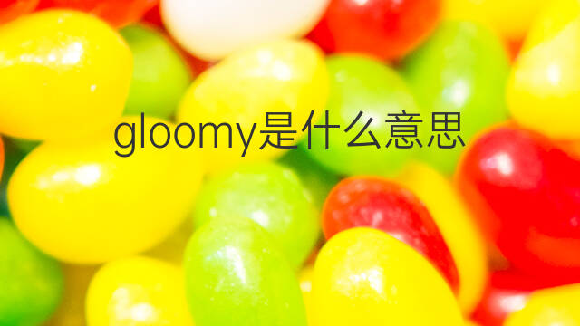 gloomy是什么意思 gloomy的中文翻译、读音、例句