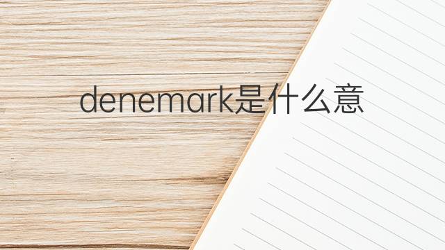 denemark是什么意思 denemark的中文翻译、读音、例句