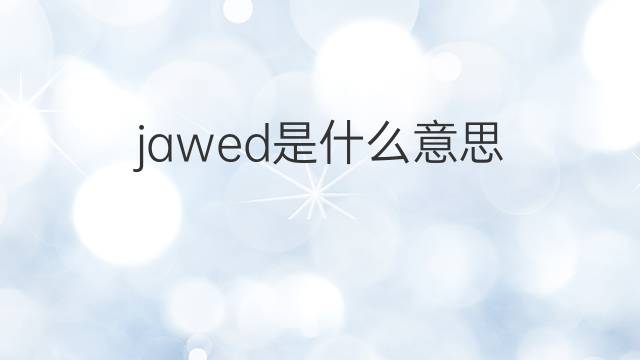 jawed是什么意思 jawed的中文翻译、读音、例句