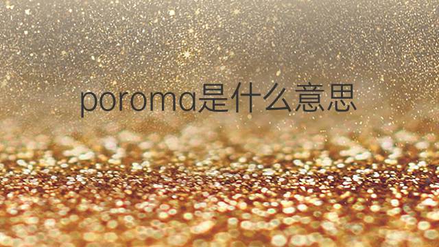 poroma是什么意思 poroma的中文翻译、读音、例句