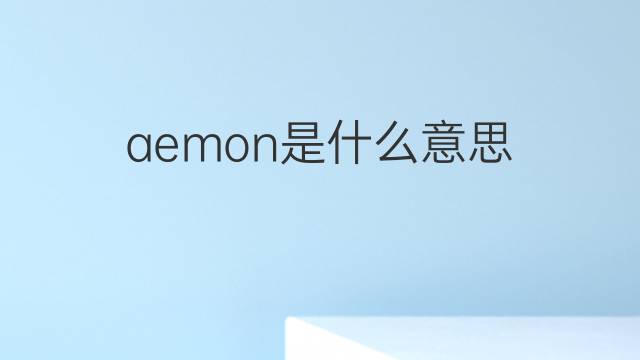 aemon是什么意思 aemon的中文翻译、读音、例句