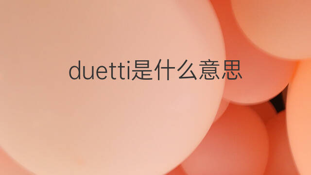 duetti是什么意思 duetti的中文翻译、读音、例句