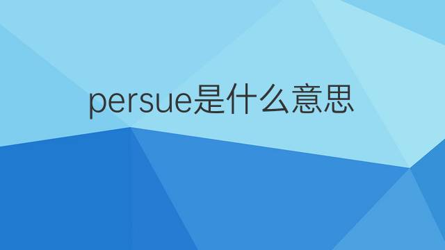 persue是什么意思 persue的中文翻译、读音、例句