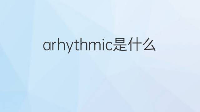 arhythmic是什么意思 arhythmic的中文翻译、读音、例句
