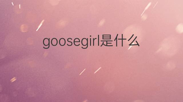 goosegirl是什么意思 goosegirl的中文翻译、读音、例句
