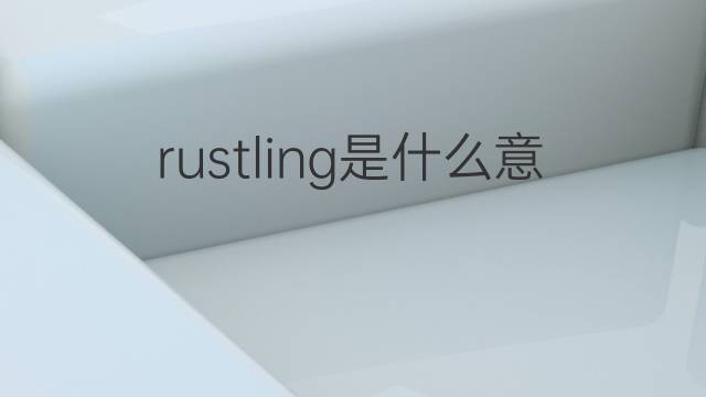 rustling是什么意思 rustling的中文翻译、读音、例句