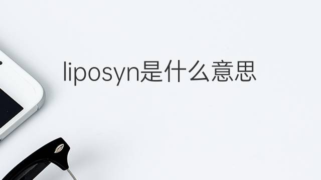 liposyn是什么意思 liposyn的翻译、读音、例句、中文解释