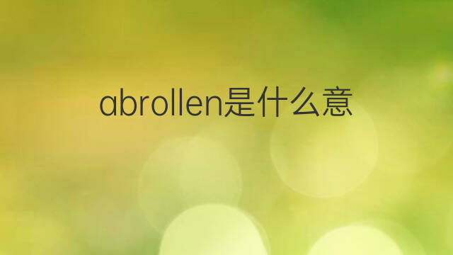 abrollen是什么意思 abrollen的中文翻译、读音、例句