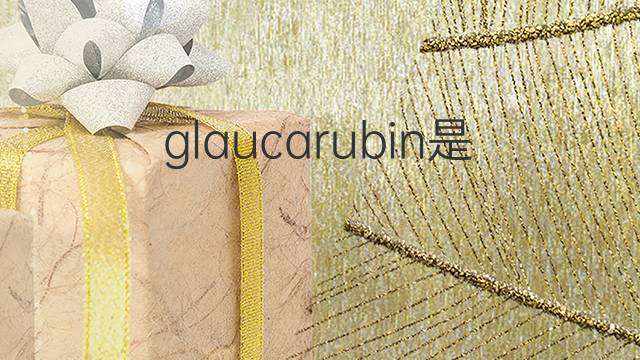 glaucarubin是什么意思 glaucarubin的中文翻译、读音、例句