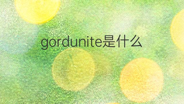 gordunite是什么意思 gordunite的中文翻译、读音、例句