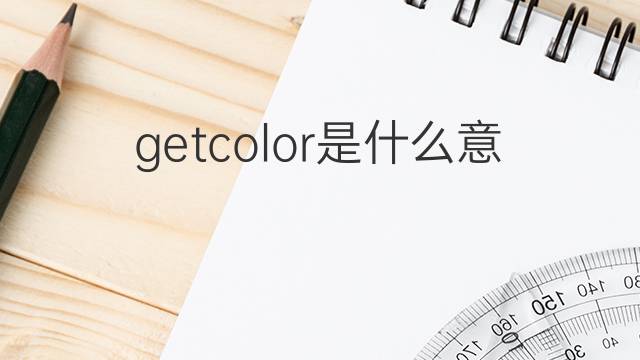 getcolor是什么意思 getcolor的中文翻译、读音、例句