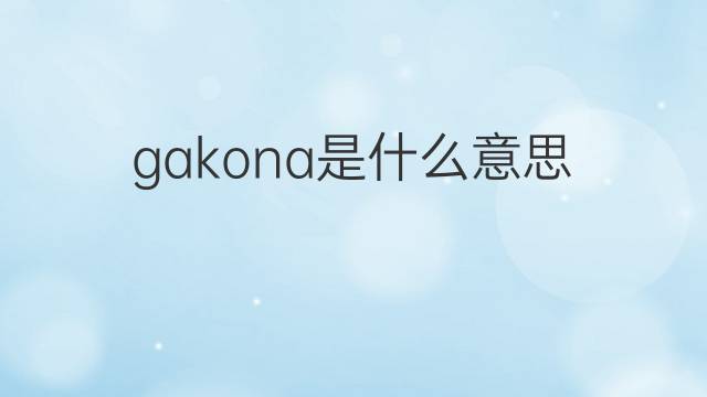 gakona是什么意思 gakona的中文翻译、读音、例句