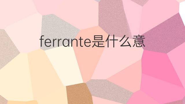 ferrante是什么意思 英文名ferrante的翻译、发音、来源