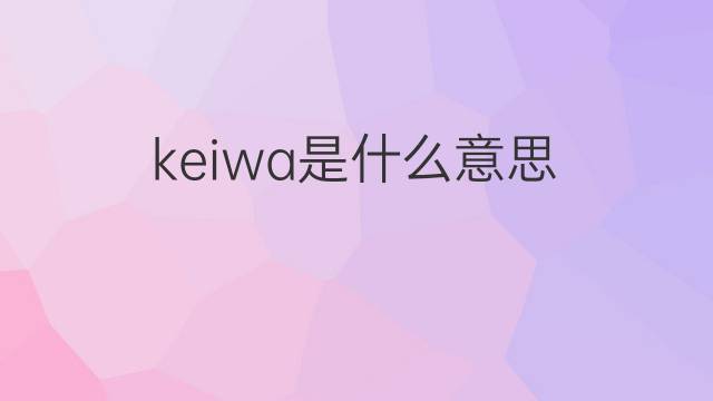 keiwa是什么意思 keiwa的中文翻译、读音、例句