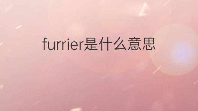 furrier是什么意思 furrier的中文翻译、读音、例句