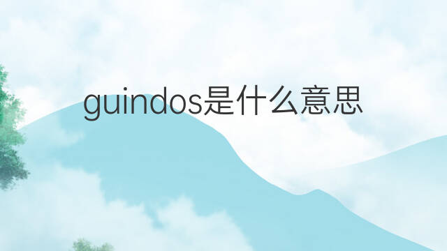 guindos是什么意思 英文名guindos的翻译、发音、来源