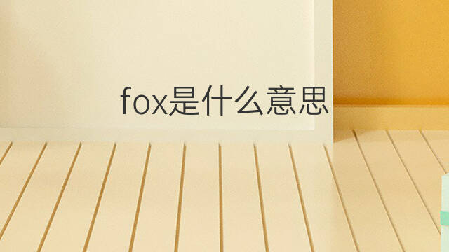 fox是什么意思 fox的中文翻译、读音、例句