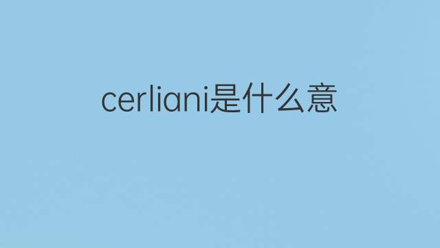 cerliani是什么意思 cerliani的中文翻译、读音、例句